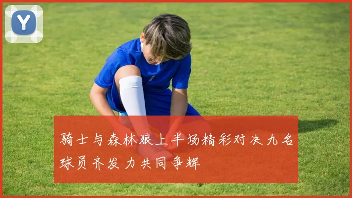 骑士与森林狼上半场精彩对决九名球员齐发力共同争辉
