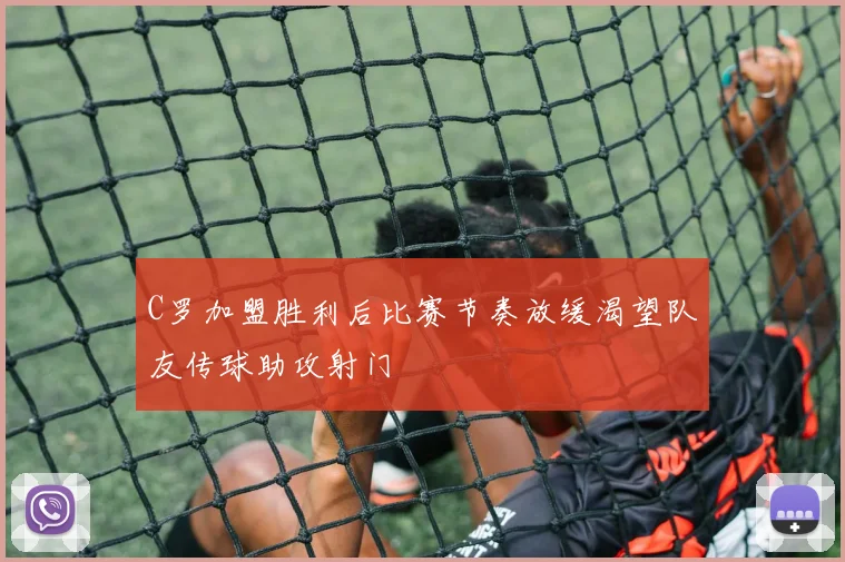 C罗加盟胜利后比赛节奏放缓渴望队友传球助攻射门