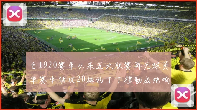 自1920赛季以来五大联赛再无球员单赛季助攻20梅西丁丁穆勒成绝响